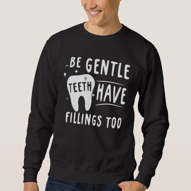 Be Gentle Teeth Have Fillings Too Dental Assisting Sweatshirt (Front)