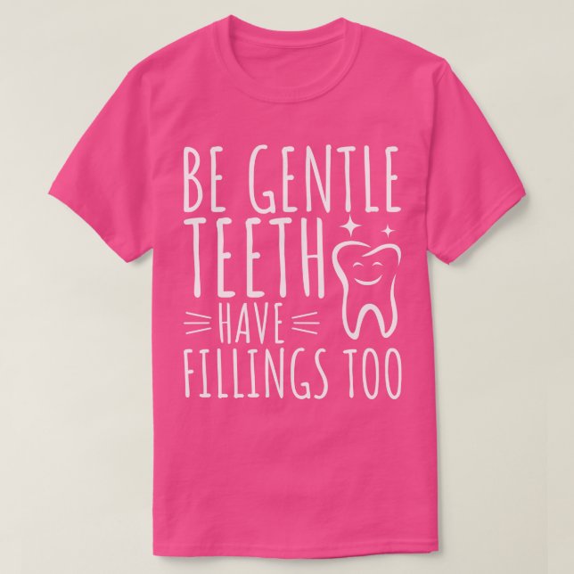 Be Gentle Teeth Have Fillings Too T-Shirt (Design Front)