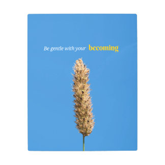 Be Gentle what your Becoming Metal Print