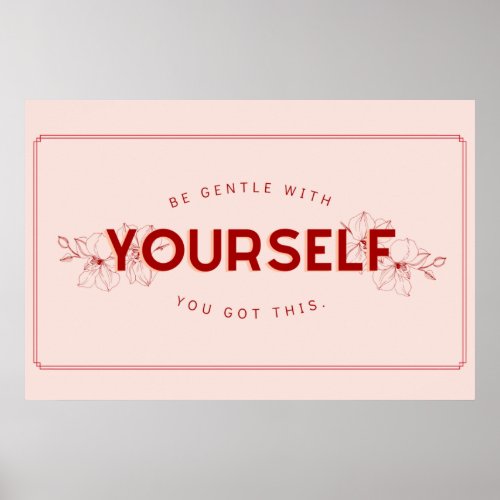 BE GENTLE WITH YOURSELF YOU GOT THIS POSTER