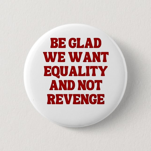 Be Glad We Want Equality and Not Revenge LGBTQ Button (Front)