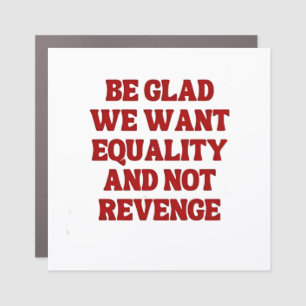 Be Glad We Want Equality and Not Revenge LGBTQ Car Magnet