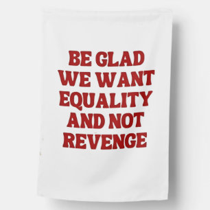 Be Glad We Want Equality and Not Revenge LGBTQ House Flag