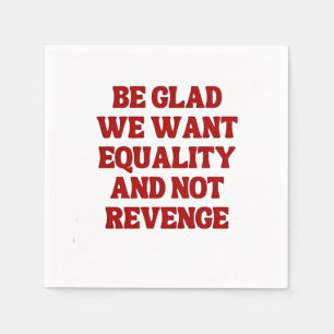 Be Glad We Want Equality and Not Revenge LGBTQ Napkins
