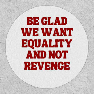 Be Glad We Want Equality and Not Revenge LGBTQ Patch