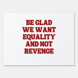Be Glad We Want Equality and Not Revenge LGBTQ Sign