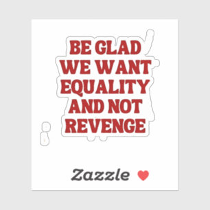 Be Glad We Want Equality and Not Revenge LGBTQ Sticker
