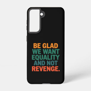 Be Glad We Want Equality and Not Revenge Rights Samsung Galaxy S21 Case