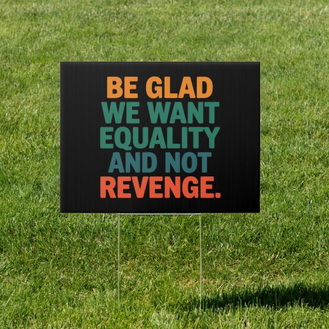 Be Glad We Want Equality and Not Revenge Rights  Sign (Insitu)