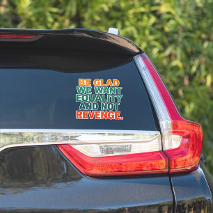 Be Glad We Want Equality and Not Revenge Rights  Sticker
