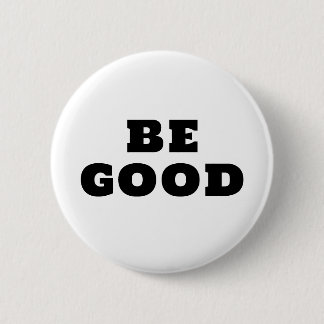 BE GOOD BUTTON
