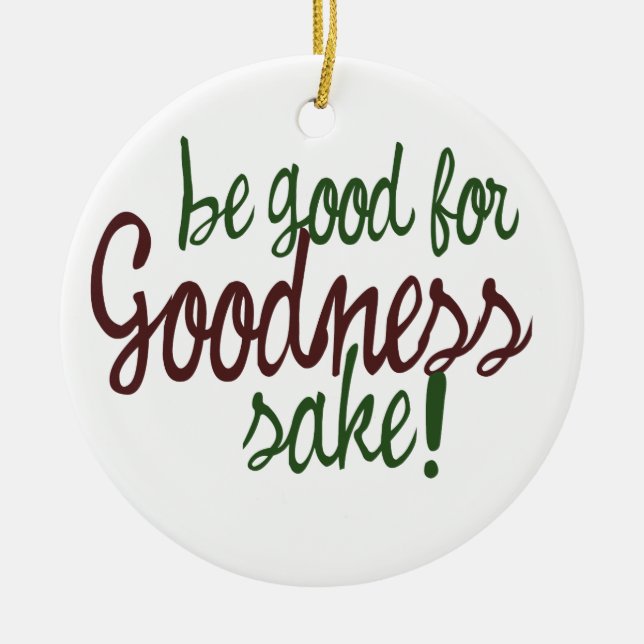 Be Good for Goodness Sake Ceramic Ornament (Front)