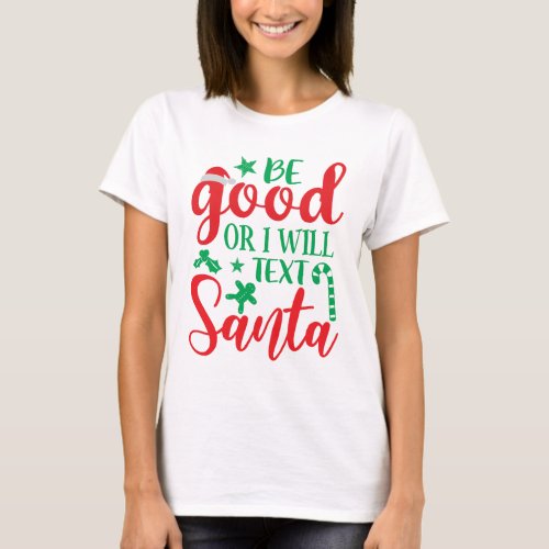 Be Good or I Will Text Santa T_Shirt