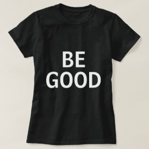 Be Good T-Shirt