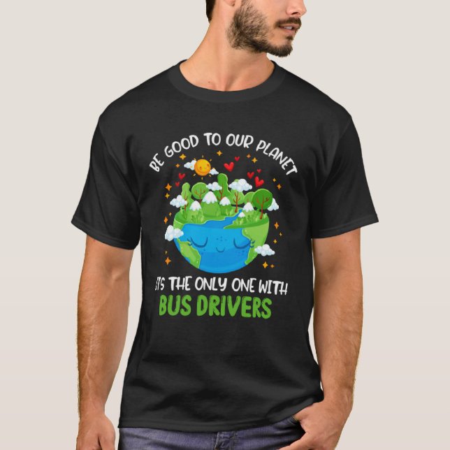 Be Good To Our Planet With Bus Drivers Earth Day T-Shirt (Front)