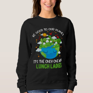 Be Good To Our Planet With Lunch Ladies Earth Day Sweatshirt