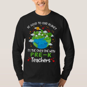 Be Good To Our Planet With Pre K Teacher Earth Day T-Shirt