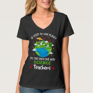 Be Good To Our Planet With Science Teacher Earth D T-Shirt