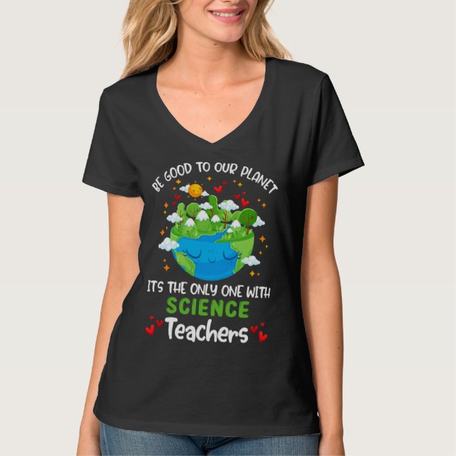 Be Good To Our Planet With Science Teacher Earth D T-Shirt (Front)