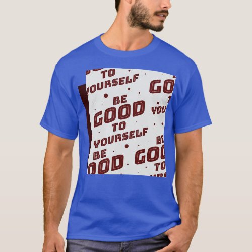 Be Good To Yourself T_Shirt