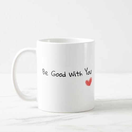 Be Good With You Inspirational Heart Mug