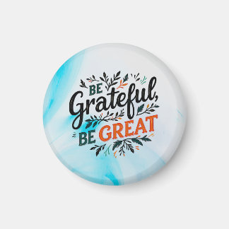 Be Grateful, Be Great Magnet