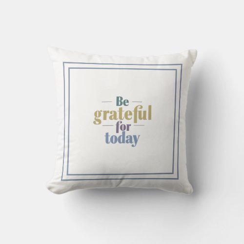 Be Grateful For Today Be Joyful In Simple Things Throw Pillow