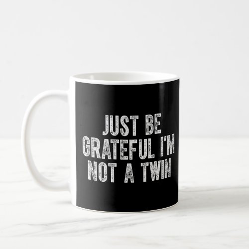 Be Grateful Im Not a Twin Distressed  Coffee Mug