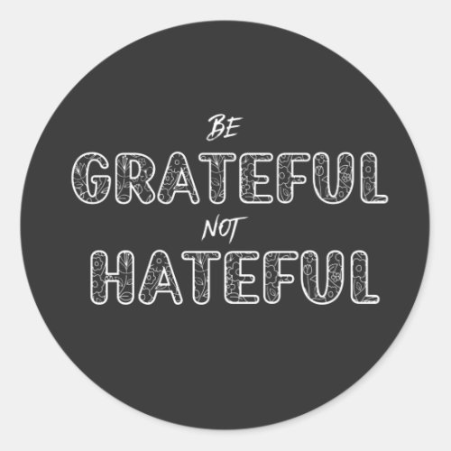 Be Grateful Not Hateful_ Positive Message Quotes   Classic Round Sticker