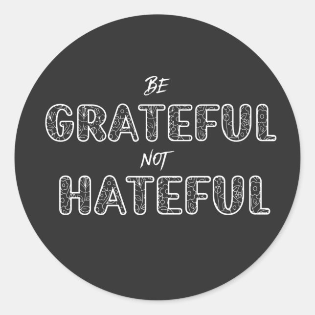 Be Grateful Not Hateful- Positive Message Quotes   Classic Round Sticker (Front)