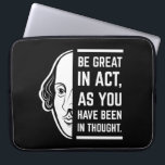 Be Great In Act Shakespeare Thespian Quote Laptop Sleeve<br><div class="desc">Be Great In Act, As You Have Been In Thought. A Shakespeare quote design for English literature teachers, drama school students, Shakespearean actors and actresses, thespians, playwrights, dramatists, theatre lovers, readers of classic books, Broadway theater attendants, and Shakespeare fans. William Shakespeare was a major contributor to the English language and...</div>
