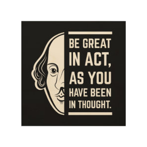 Be Great In Act Shakespeare Thespian Quote Wood Wall Art