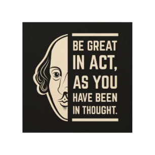 Be Great In Act Shakespeare Thespian Quote Wood Wall Art