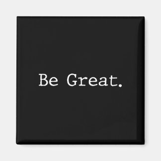 Be Great Inspiring Greatness Motivational Magnet