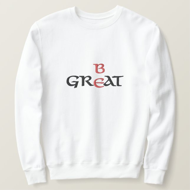 Be Great Sweatshirt (Design Front)