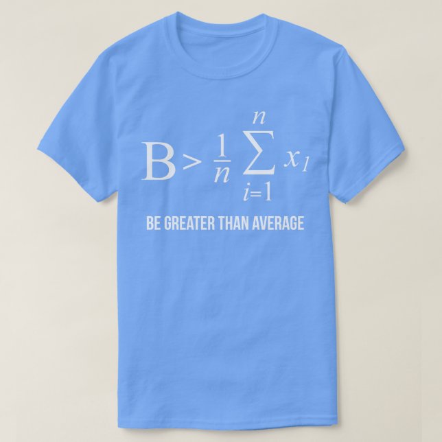 Be Greater Than Average Math Motivation T-Shirt (Design Front)