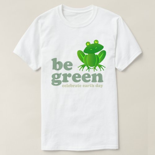 Be Green Earth Day T_Shirt