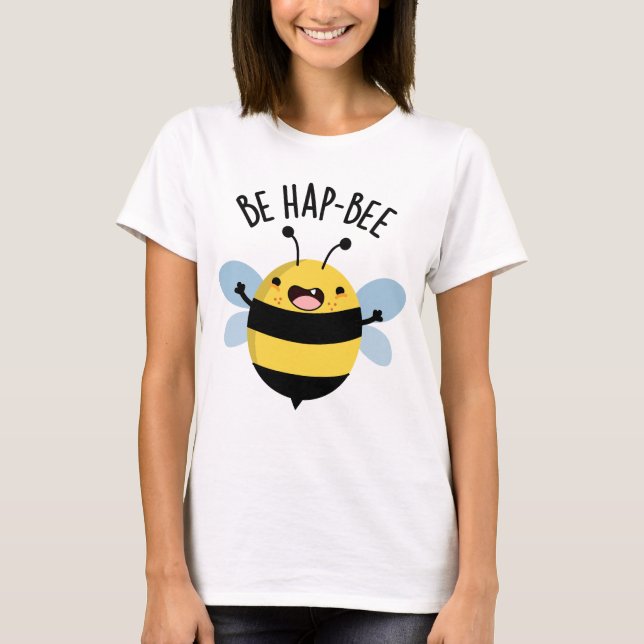 Be Hap-bee Funny Bee Pun  T-Shirt (Front)
