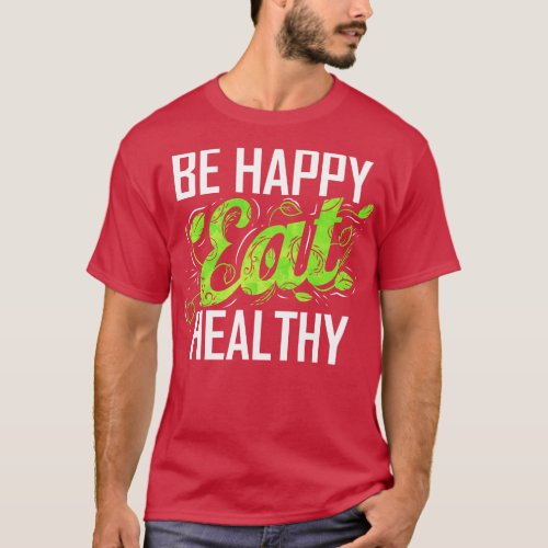Be Happy And Eat Healthy As A Vegetarian And Vegan T_Shirt