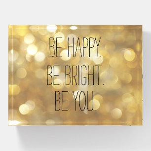 Be Happy Be Bright Be You Gold Glam Inspirational  Paperweight