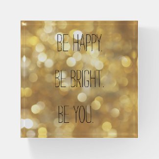 Be happy Be Bright Be You Gold Glam Inspirational Paperweight