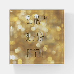 Be happy Be Bright Be You Gold Glam Inspirational Paperweight