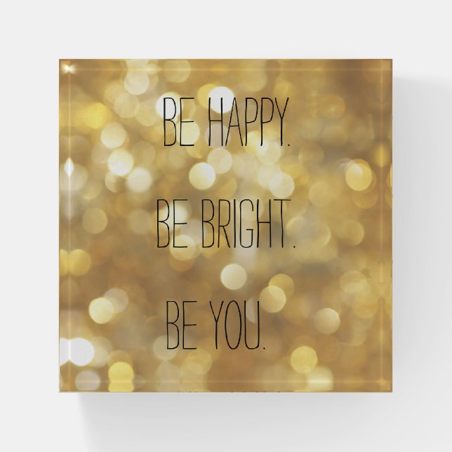 Be happy Be Bright Be You Gold Glam Inspirational Paperweight (Front)