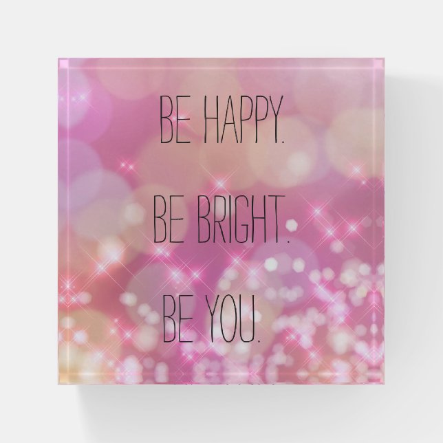 Be happy Be Bright Be You Pink Glam Inspirational Paperweight (Front)