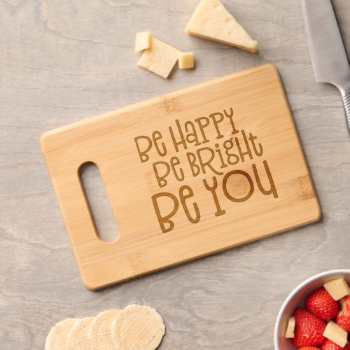 Be Happy Be Bright Be You Positive Quote Cutting Board