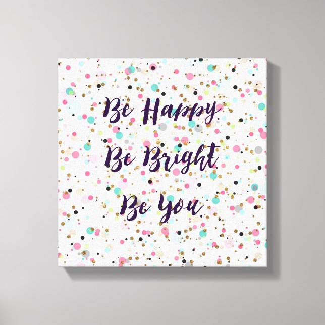 “Be Happy. Be Bright. Be You.” quote  Pretty dots Canvas Print (Front)