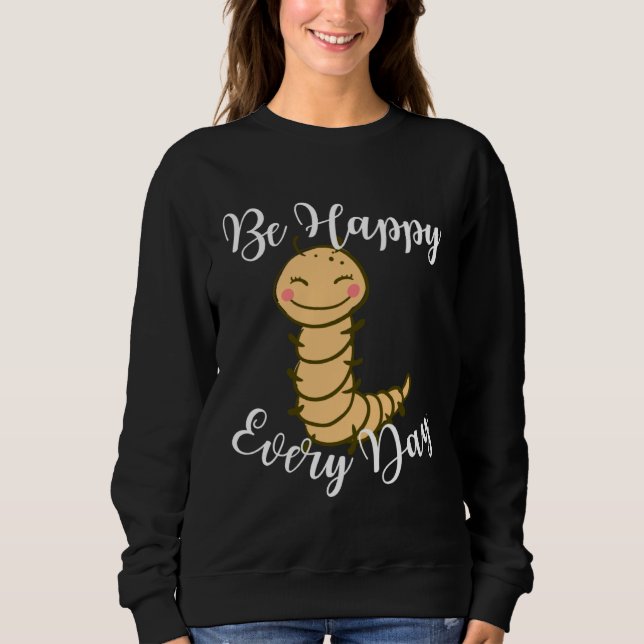 Be Happy Every Day Cute Centipede Graphic Motivati Sweatshirt (Front)