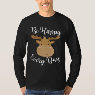 Be Happy Every Day Cute Moose Elk Motivational Quo T-Shirt