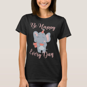 Be Happy Every Day Elephant Pink Girls Motivationa T-Shirt