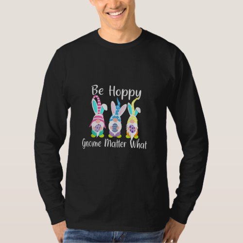 Be Happy Gnome Matter What Spring Easter Bunny Pun T_Shirt